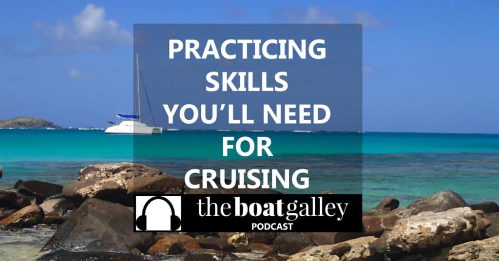 What can you do leading up to your cruising adventure to make the first year learning curve a little less daunting? Practice some non-sailing skills that you'll be needing!