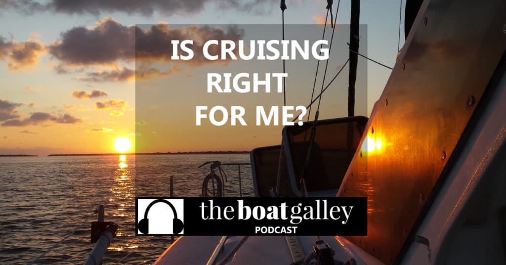 Getting a cruising boat and going cruising is a big decision. Seven things to think about as you weigh the pros and cons of the cruising lifestyle