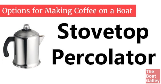 A stovetop percolator can work well on a boat IF you remember to turn the fire down just as it begins perking so that the grounds don't end up in the coffee.