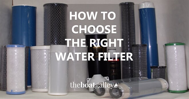 Choosing The Right Water Filter Boat Galley A Guide To Various Types Of Water Filters And What You Need Use Where